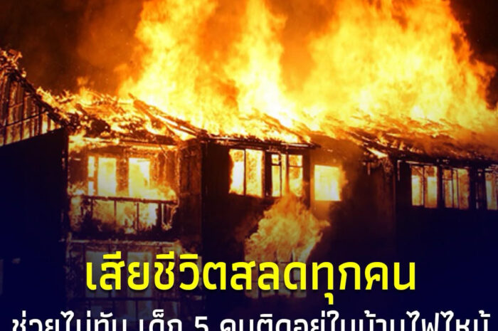 เด็ก 5 คนติดอยู่ในบ้านไฟไหม้ พ่อเสียใจไม่คิดว่าไปซื้อของ 3 ชม.จะเกิดเรื่อง