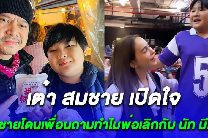 เต๋า สมชาย ชมลูกชายตอบได้ดี หลังเพื่อนถามทำไมพ่อเลิกกับ นัท มีเรีย