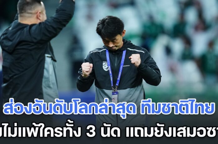 พุ่งสูงมาก! ส่องอันดับโลกล่าสุด ทีมชาติไทย หลังไม่แพ้ใครทั้ง 3 นัด แถมยังเสมอซาอุฯ