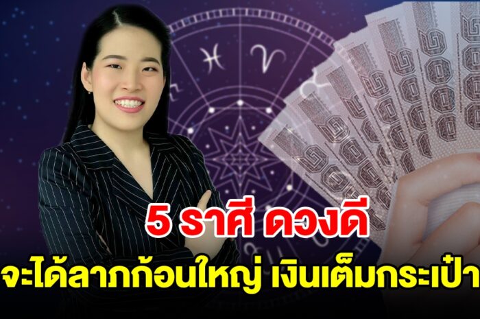 5 ราศี ดวงดี จะได้ลาภก้อนใหญ่ เงินเต็มกระเป๋า