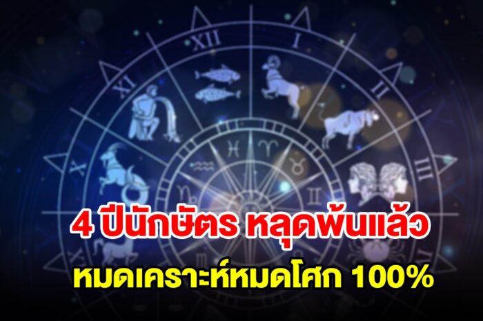 4 ปีนักษัตร หลุดพ้นแล้ว หมดเคราะห์หมดโศก 100 เปอร์เซ็นต์