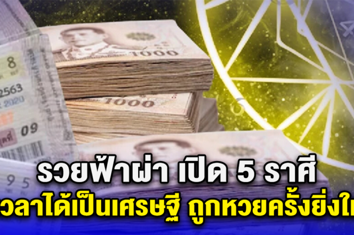 รวยฟ้าผ่า 5 ราศี ถึงเวลาได้เป็นเศรษฐีไม่ทันตั้งตัว ถูกหวยครั้งยิ่งใหญ่