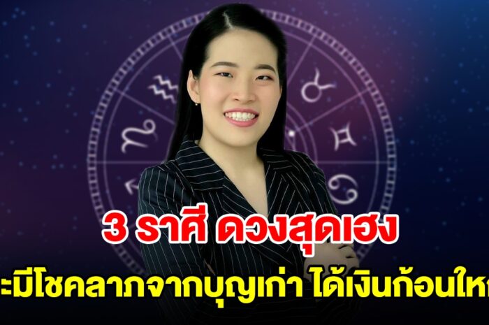 3 ราศี ดวงสุดเฮง จะมีโชคลาภจากบุญเก่า ได้เงินก้อนใหญ่แบบไม่คาดฝัน