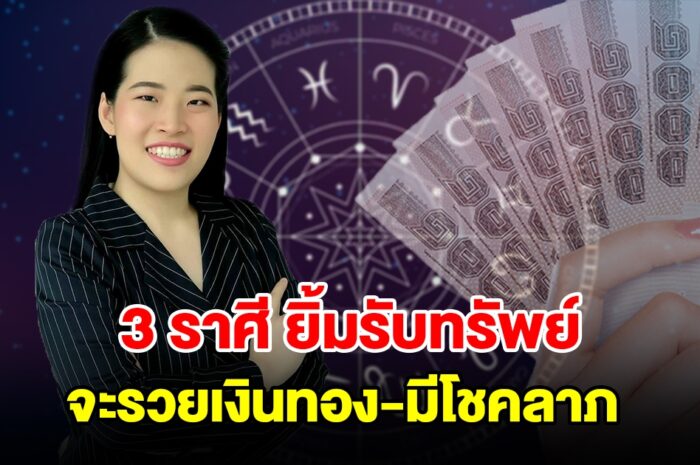 3 ราศี ยิ้มรับทรัพย์ จะรวยเงินทอง มีโชคลาภ