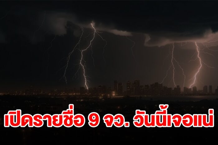 เปิดรายชื่อ 9 จังหวัด วันนี้เจอฝนฟ้าคะนองเช็กเลย