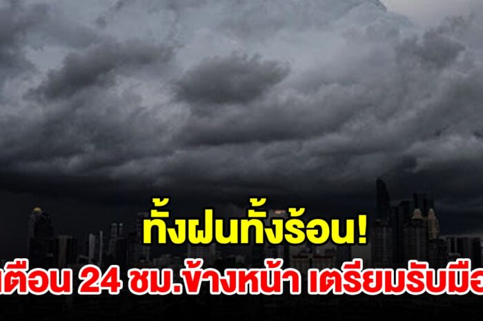 ทั้งฝนทั้งร้อน! กรมอุตุฯ เตือน 24 ชม.ข้างหน้า พื้นที่เสี่ยงเตรียมรับมือ