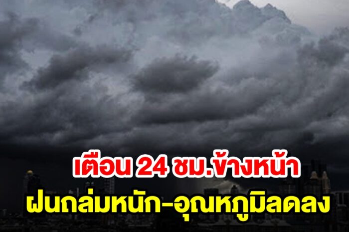 กรมอุตุฯ เตือน 24 ชม.ข้างหน้า เจอฝนถล่มหนัก อุณหภูมิลดลง