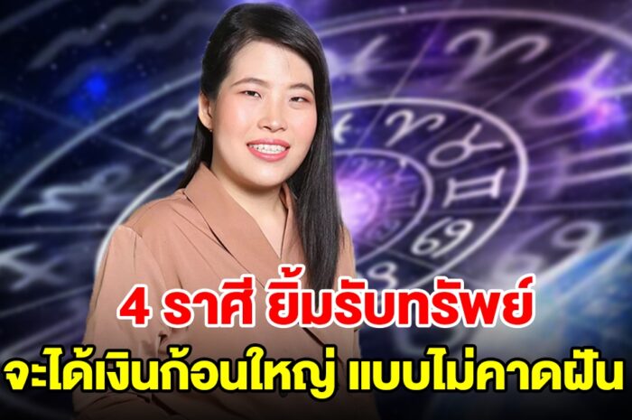 4 ราศี ยิ้มรับทรัพย์ จะได้เงินก้อนใหญ่เข้ามาแบบไม่คาดฝัน