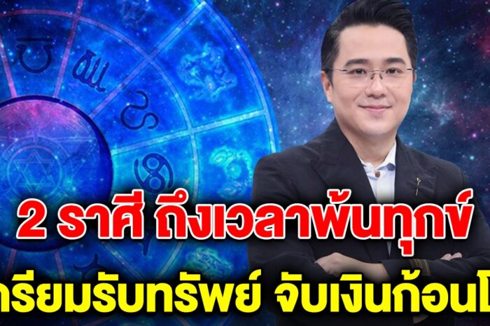 พ้นทุกข์แล้ว 2 ราศี ชะตาพลิกฟื้น เตรียมรับทรัพย์ จับเงินก้อนโต