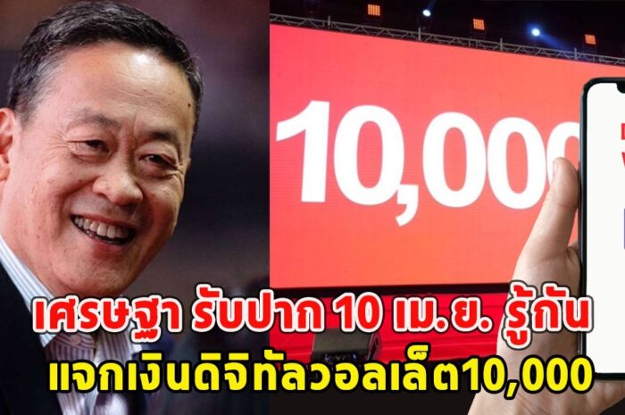 เศรษฐา รับปาก 10 เม.ย. รู้กัน แจกเงินดิจิทัลวอลเล็ต10,000