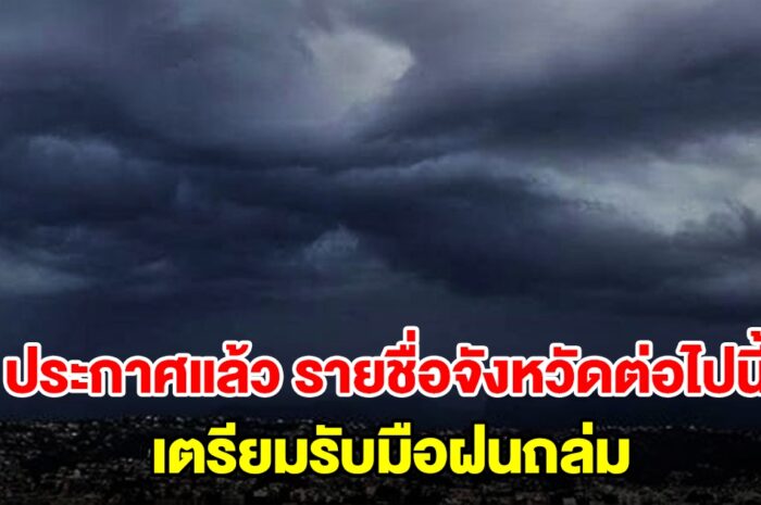 กรมอุตุฯ ประกาศแล้ว รายชื่อจังหวัดต่อไปนี้ เตรียมรับมือฝนถล่ม