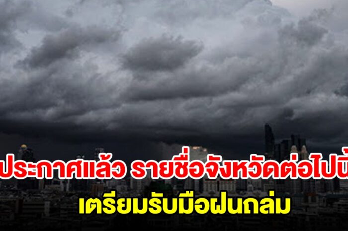 กรมอุตุฯ ประกาศแล้ว รายชื่อจังหวัดต่อไปนี้ เตรียมรับมือฝนถล่ม