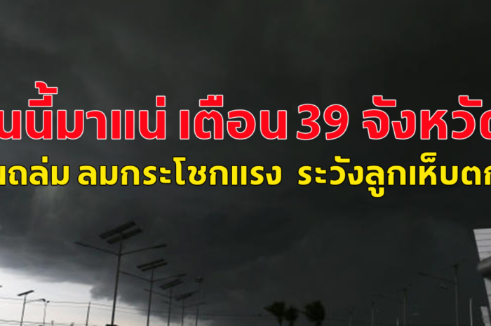 วันนี้มาแน่ เตือน 39 จังหวัด ฝนถล่ม ลมกระโชกแรง ระวังลูกเห็บตก