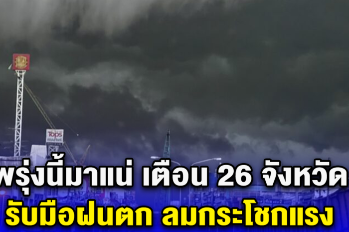 พรุ่งนี้มาแน่ เตือน 26 จังหวัด รับมือฝนตก ลมกระโชกแรง