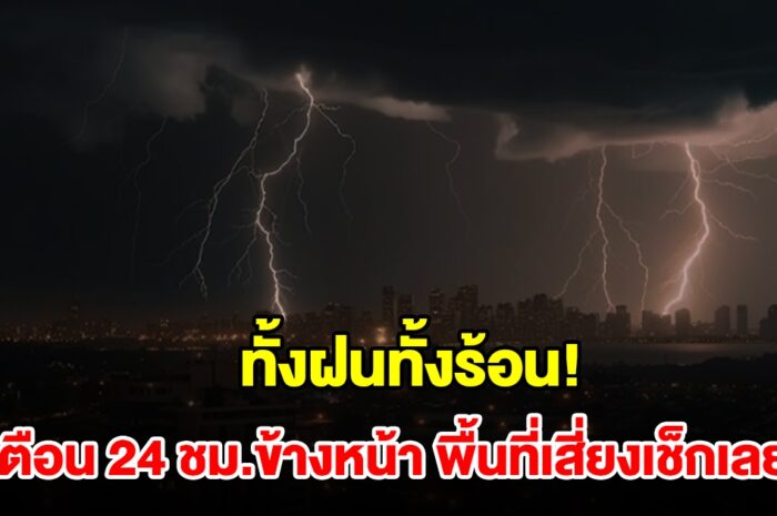 ทั้งฝนทั้งร้อน! กรมอุตุฯ เตือน 24 ชม.ข้างหน้า พื้นที่เสี่ยงเช็กเลย