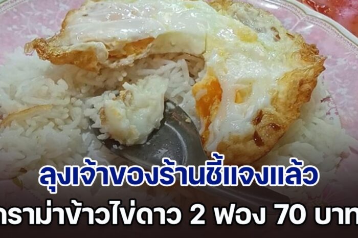 ลุงเจ้าของร้านชี้แจงแล้ว ดราม่าข้าวไข่ดาว 2 ฟอง 70 บาท ลั่นที่ กทม.แพงกว่านี้