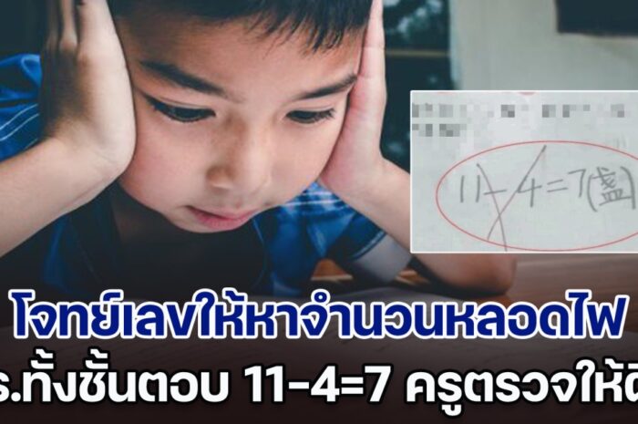 ผู้ปกครองเป็นงง โจทย์เลขให้หาจำนวนหลอดไฟ นร.ประถมทั้งชั้นตอบ 11-4=7 แต่ครูตรวจให้ผิด (ตปท.)