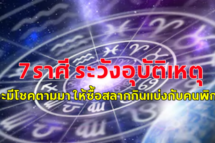 7ราศี ระวังอุบัติเหตุ แต่จะมีโชคตามมา ให้ซื้อสลากกินแบ่งกับคนพิการ ทะเบียนรถจะให้โชค