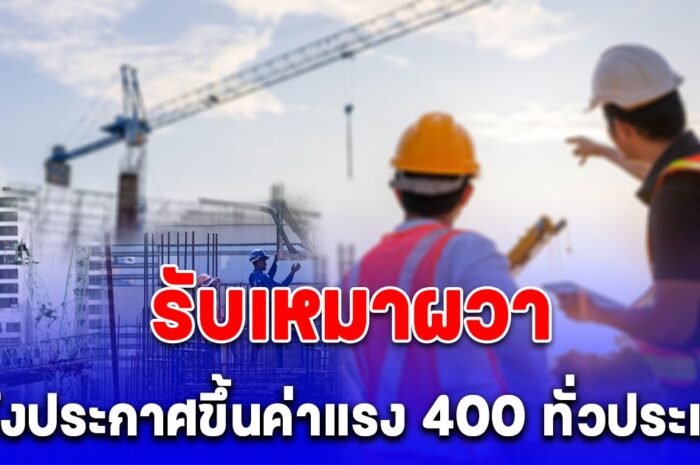 รับเหมา ผวา หลังประกาศขึ้นค่าแรง 400 ทั่วประเทศ ทำต้นทุนพุ่ง แรงงานเถื่อนทะลัก