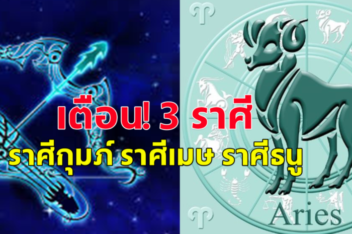 เตือน! 3 ราศี ราศีกุมภ์ เมษ ธนู