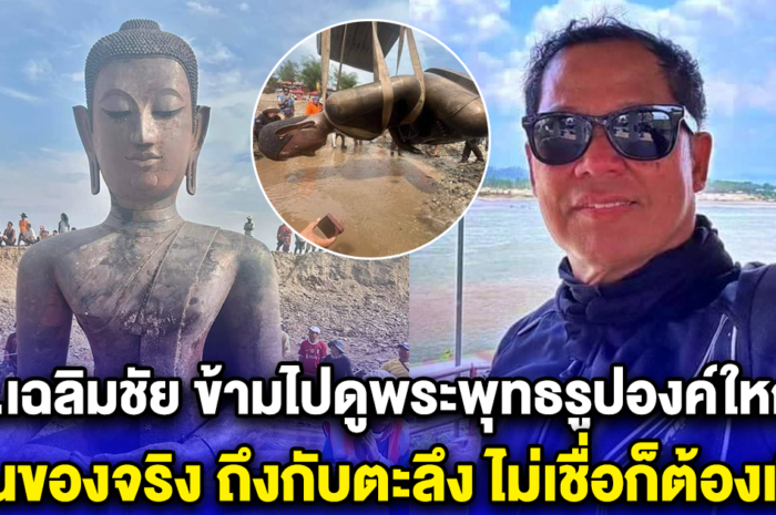 อ.เฉลิมชัย ข้ามไปดูพระพุทธรูปองค์ใหญ่ ด้วยสายตาตัวเอง เห็นของจริง ถึงกับตะลึง ไม่เชื่อก็ต้องเชื่อ