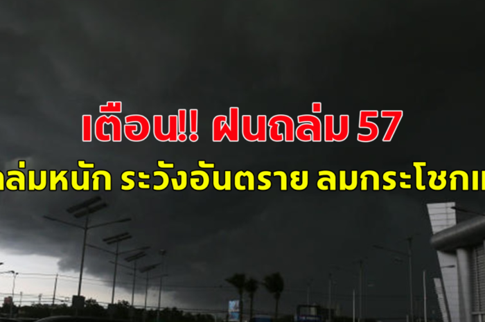 เตือน ฝนถล่ม 57 จังหวัด โดนเต็ม ๆ ฝนถล่มหนัก ระวังอันตราย ลมกระโชกแรงบาง