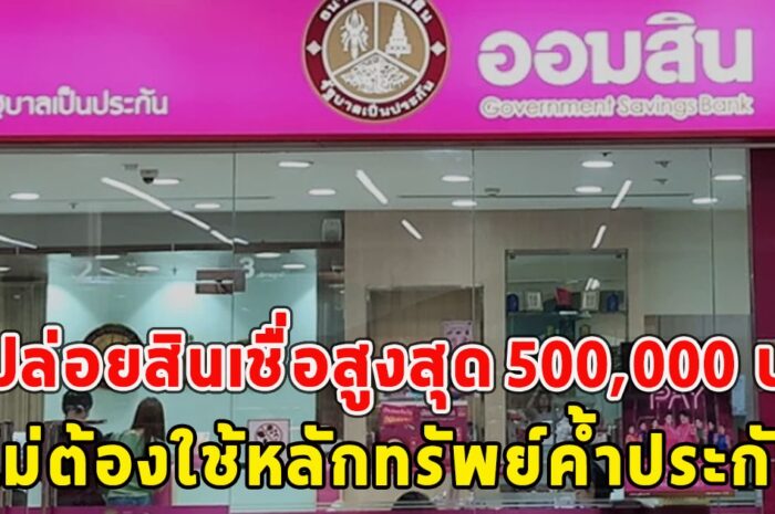 ออมสิน ปล่อยสินเชื่อสูงสุด 500,000 บ.ไม่ต้องใช้หลักทรัพย์ค้ำประกัน