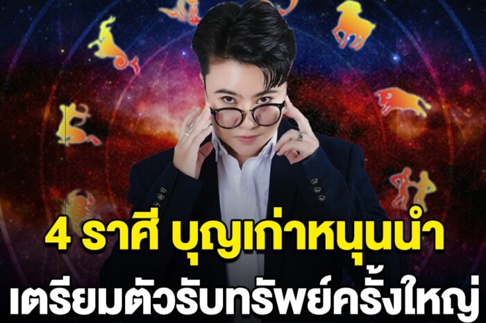 4 ราศี บุญเก่าหนุนนำ เตรียมตัวรับทรัพย์ครั้งใหญ่