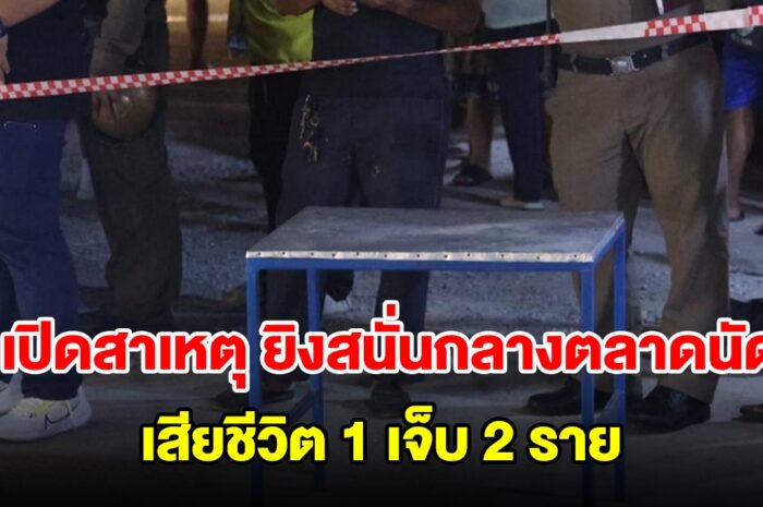 เสียชีวิตแล้ว 1 ราย เหตุยิงสนั่นกลางตลาดนัด ชาวบ้านโดนลูกหลง 2 ราย เปิดสาเหตุ