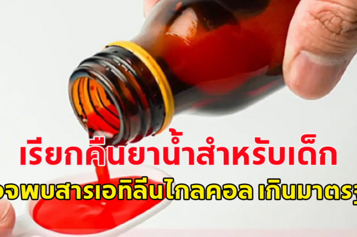 เรียกคืนยาน้ำสำหรับเด็ก 15 รายการ อย. ตรวจพบสารเอทิลีนไกลคอล เกินมาตรฐาน