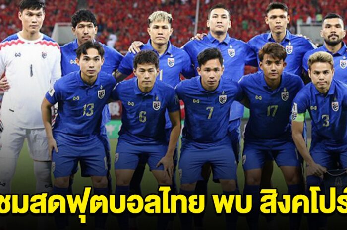 ชมสด ฟุตบอลทีมชาติไทย พบกับ สิงคโปร์ ชี้ชะตาคัดบอลโลก 2026