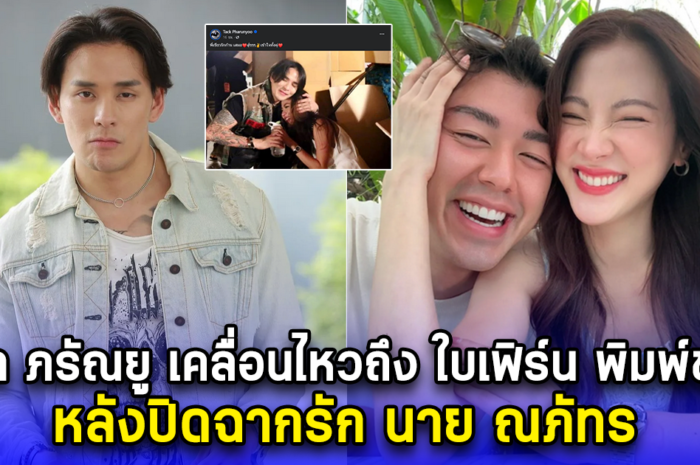 แทค ภรัณยู เคลื่อนไหวถึง ใบเฟิร์น พิมพ์ชนก หลังปิดฉากรัก นาย ณภัทร