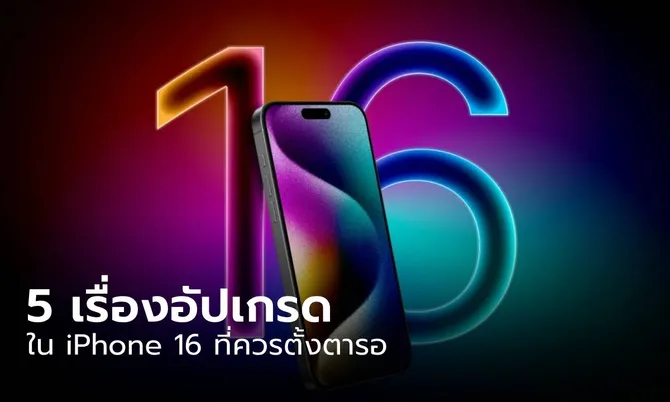 5 เรื่องปรับปรุงใน iPhone 16 ที่คุณควรจะรอนะ