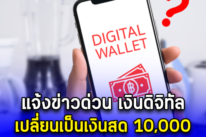 แจ้งข่าวด่วน เงินดิจิทัล เปลี่ยนเป็นเงินสด 10,000