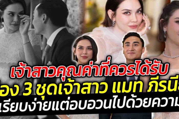 เจ้าสาวแมท ภีรนีย์ คุณค่าที่ควรได้รับ ส่อง 3 ชุดเจ้าสาว แมท ภีรนีย์ สุดเรียบง่ายแต่อบอวนไปด้วยความรัก