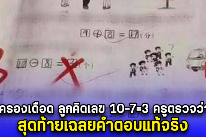 ผู้ปกครองเถียงเดือด ลูกคิดเลข 10-7=3 ครูตรวจว่า ผิด สุดท้ายเฉลยคำตอบแท้จริง