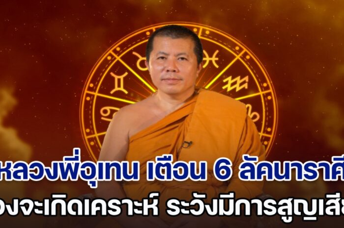 ดวงอันตราย! หลวงพี่อุเทน เตือนแรง 6 ลัคนาราศี จะเกิดเคราะห์ ระวังมีการสูญเสีย